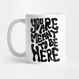 YOU ARE MEANT TO BE HERE Mug